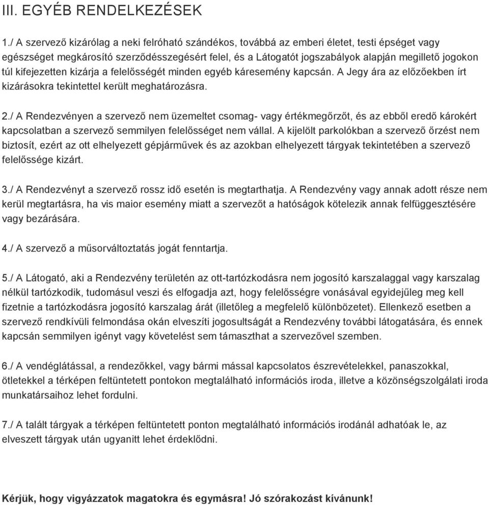 túl kifejezetten kizárja a felelősségét minden egyéb káresemény kapcsán. A Jegy ára az előzőekben írt kizárásokra tekintettel került meghatározásra. 2.