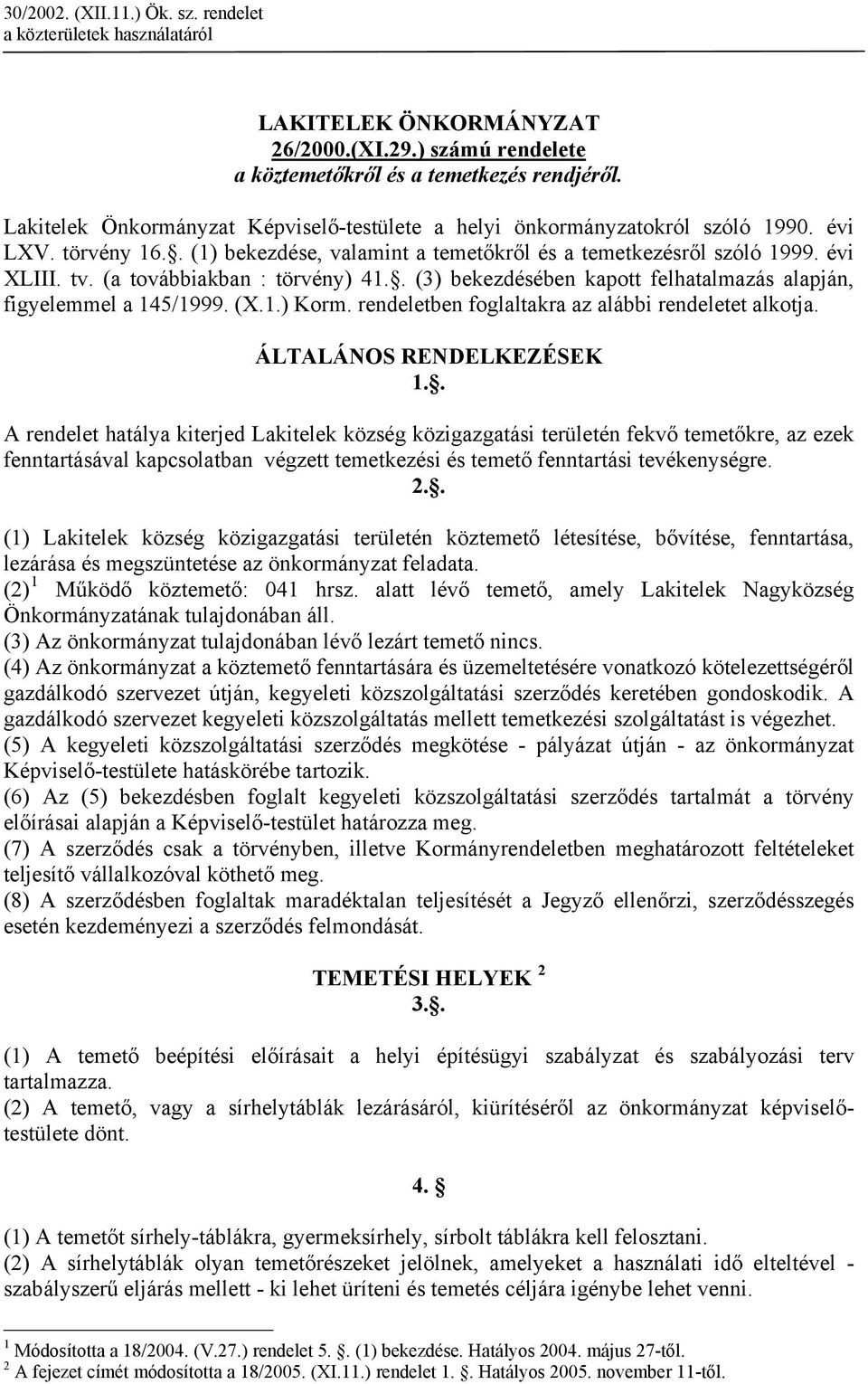 (a továbbiakban : törvény) 41.. (3) bekezdésében kapott felhatalmazás alapján, figyelemmel a 145/1999. (X.1.) Korm. rendeletben foglaltakra az alábbi rendeletet alkotja. ÁLTALÁNOS RENDELKEZÉSEK 1.