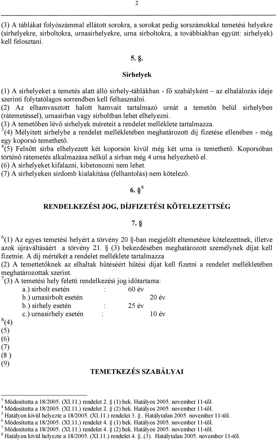 (2) Az elhamvasztott halott hamvait tartalmazó urnát a temetőn belül sírhelyben (rátemetéssel), urnasírban vagy sírboltban lehet elhelyezni.