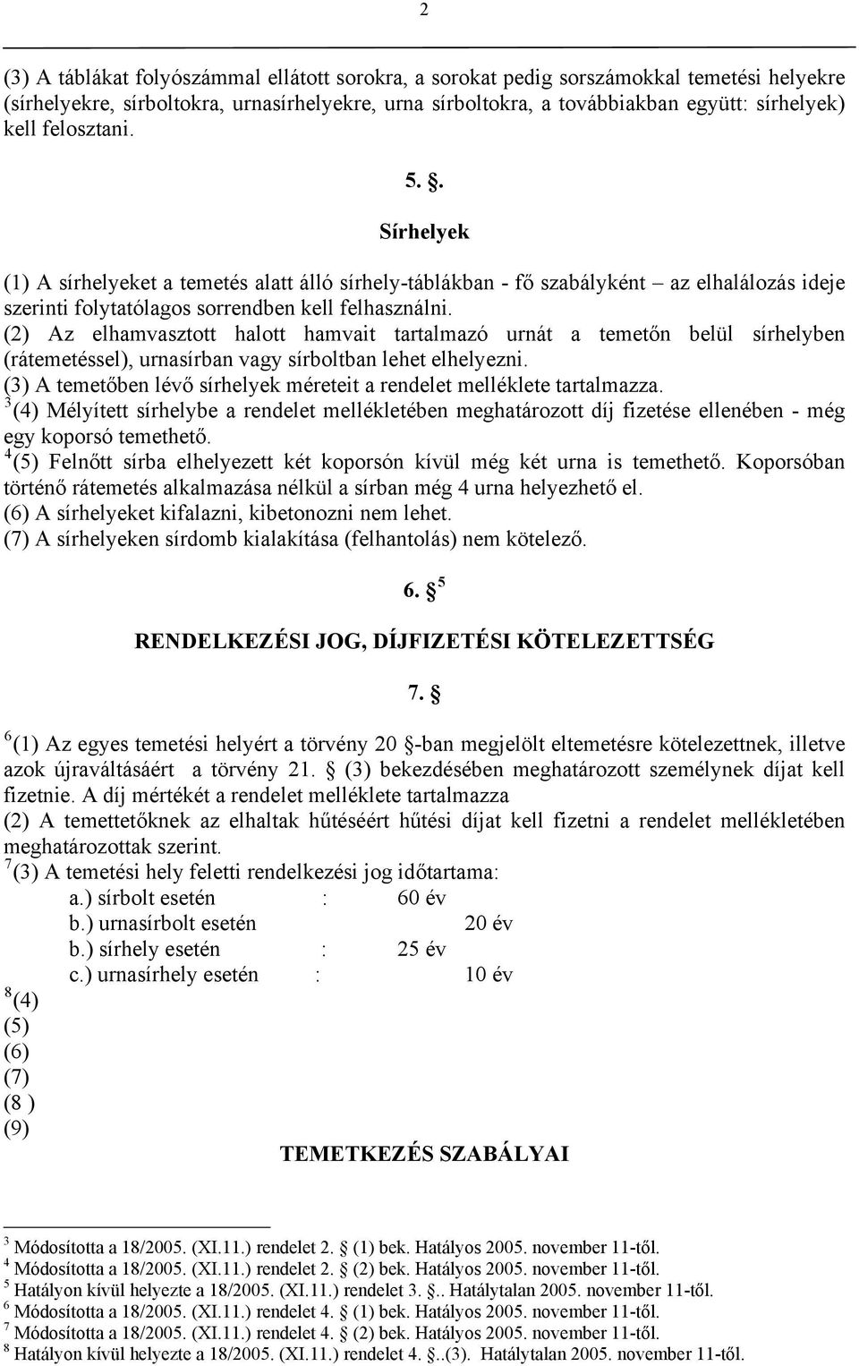 (2) Az elhamvasztott halott hamvait tartalmazó urnát a temetőn belül sírhelyben (rátemetéssel), urnasírban vagy sírboltban lehet elhelyezni.