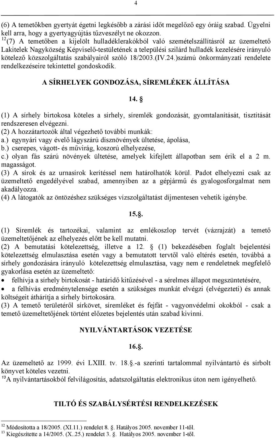 közszolgáltatás szabályairól szóló 18/2003.(IV.24.)számú önkormányzati rendelete rendelkezéseire tekintettel gondoskodik. A SÍRHELYEK GONDOZÁSA, SÍREMLÉKEK ÁLLÍTÁSA 14.