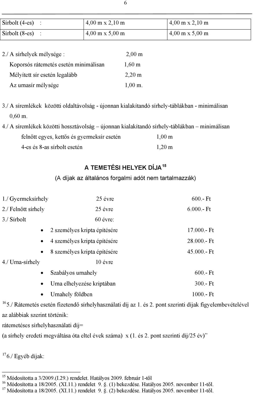 / A síremlékek közötti oldaltávolság - újonnan kialakítandó sírhely-táblákban - minimálisan 0,60 m. 4.