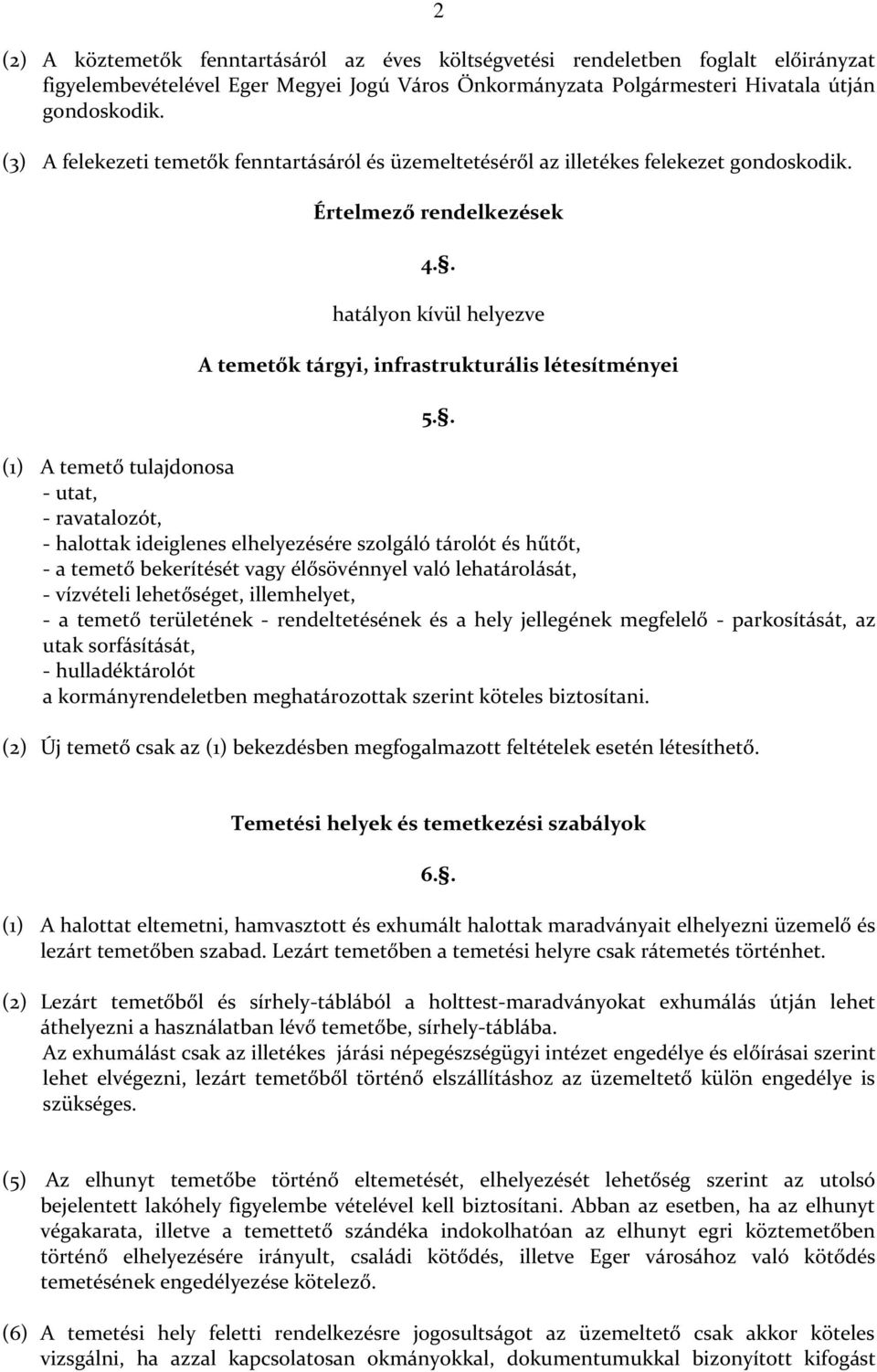 . (1) A temető tulajdonosa - utat, - ravatalozót, - halottak ideiglenes elhelyezésére szolgáló tárolót és hűtőt, - a temető bekerítését vagy élősövénnyel való lehatárolását, - vízvételi lehetőséget,
