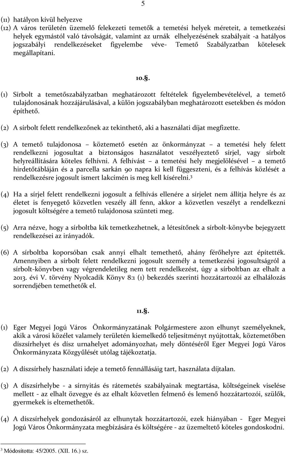 . (1) Sírbolt a temetőszabályzatban meghatározott feltételek figyelembevételével, a temető tulajdonosának hozzájárulásával, a külön jogszabályban meghatározott esetekben és módon építhető.