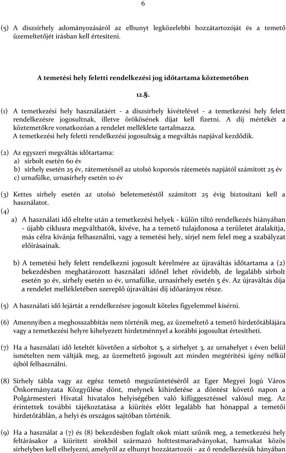 A díj mértékét a köztemetőkre vonatkozóan a rendelet melléklete tartalmazza. A temetkezési hely feletti rendelkezési jogosultság a megváltás napjával kezdődik.
