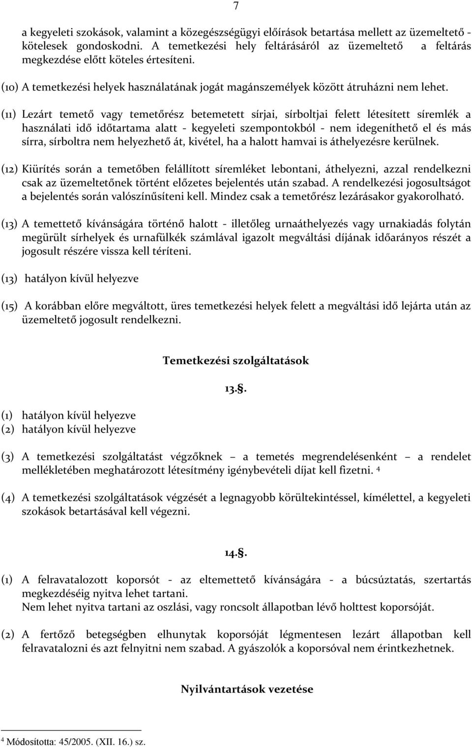 (11) Lezárt temető vagy temetőrész betemetett sírjai, sírboltjai felett létesített síremlék a használati idő időtartama alatt - kegyeleti szempontokból - nem idegeníthető el és más sírra, sírboltra