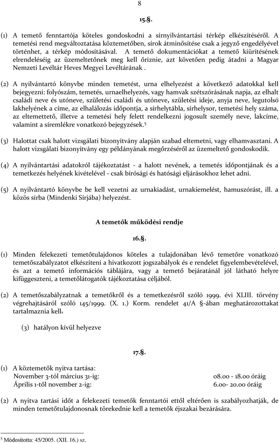 A temető dokumentációkat a temető kiürítésének elrendeléséig az üzemeltetőnek meg kell őriznie, azt követően pedig átadni a Magyar Nemzeti Levéltár Heves Megyei Levéltárának.
