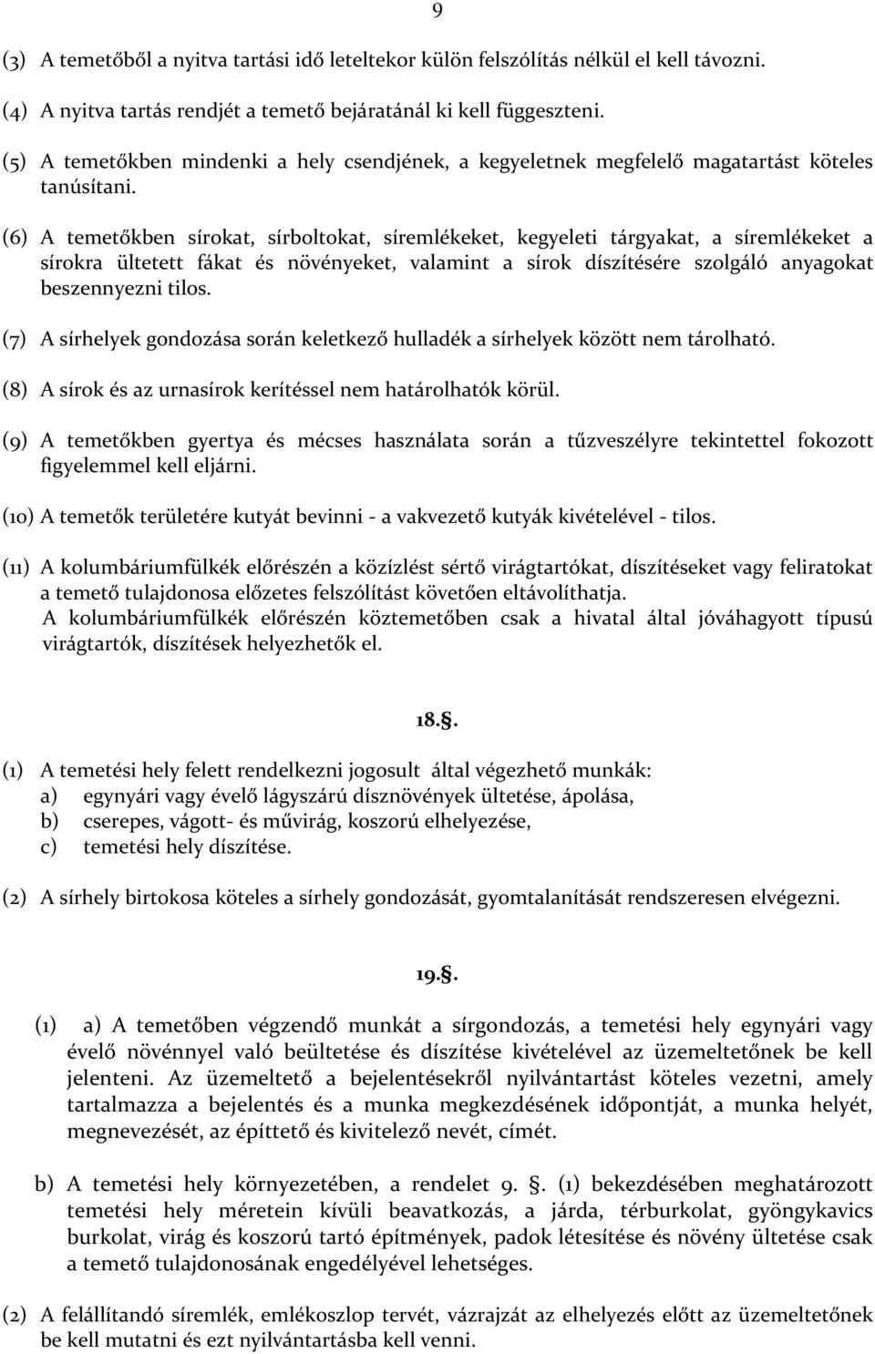 (6) A temetőkben sírokat, sírboltokat, síremlékeket, kegyeleti tárgyakat, a síremlékeket a sírokra ültetett fákat és növényeket, valamint a sírok díszítésére szolgáló anyagokat beszennyezni tilos.