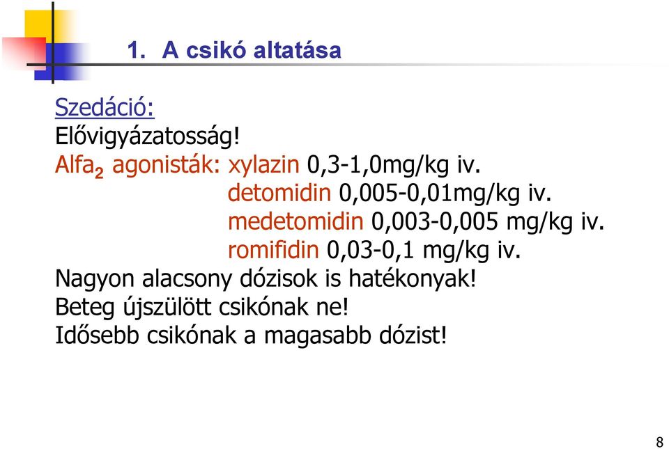 medetomidin 0,003-0,005 mg/kg iv. romifidin 0,03-0,1 mg/kg iv.