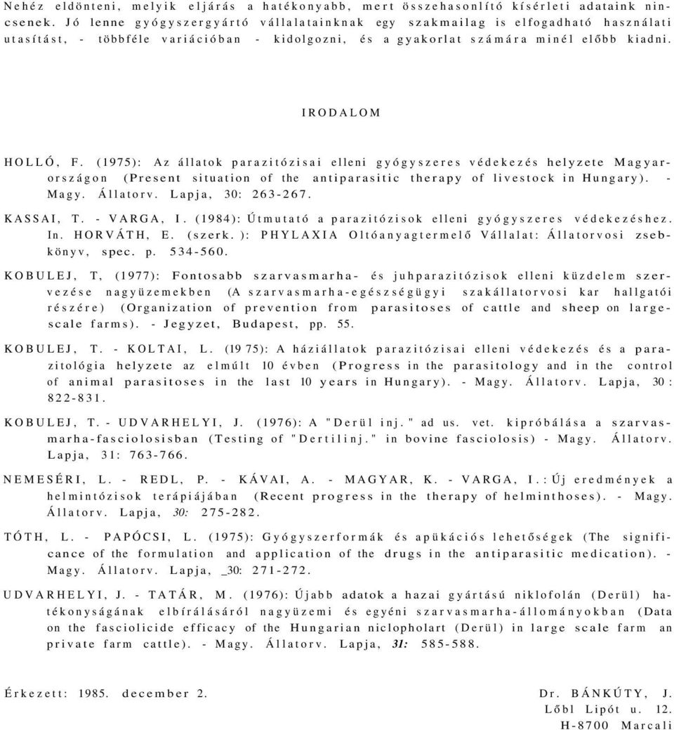 (1975): Az állatok parazitózisai elleni gyógyszeres védekezés helyzete Magyarországon (Present situation of the antiparasitic therapy of livestock in Hungary). - Magy. Állatorv. Lapja, 30: 263-267.