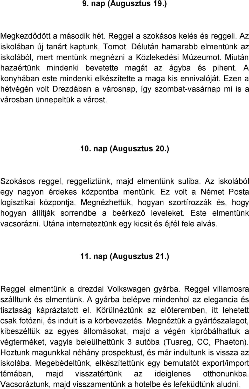 A konyhában este mindenki elkészítette a maga kis ennivalóját. Ezen a hétvégén volt Drezdában a városnap, így szombat-vasárnap mi is a városban ünnepeltük a várost. 10. nap (Augusztus 20.