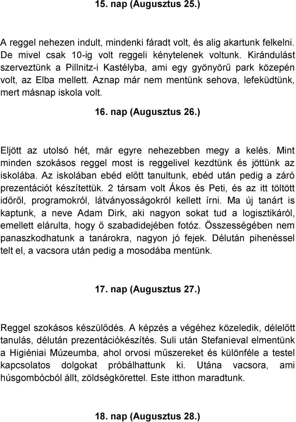 ) Eljött az utolsó hét, már egyre nehezebben megy a kelés. Mint minden szokásos reggel most is reggelivel kezdtünk és jöttünk az iskolába.