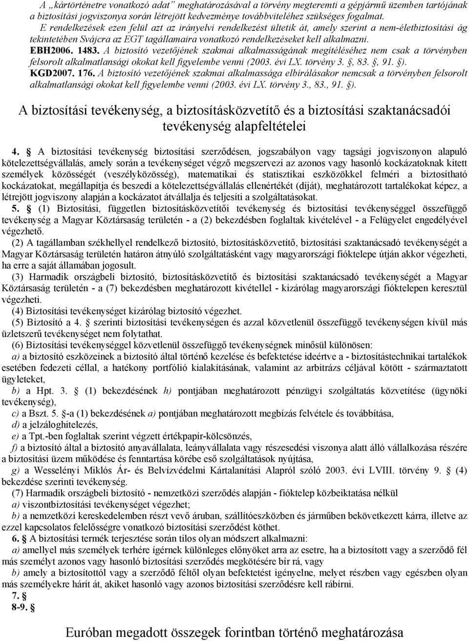 1483. A biztosító vezetőjének szakmai alkalmasságának megítéléséhez nem csak a törvényben felsorolt alkalmatlansági okokat kell figyelembe venni (2003. évi LX. törvény 3., 83., 91. ). KGD2007. 176.