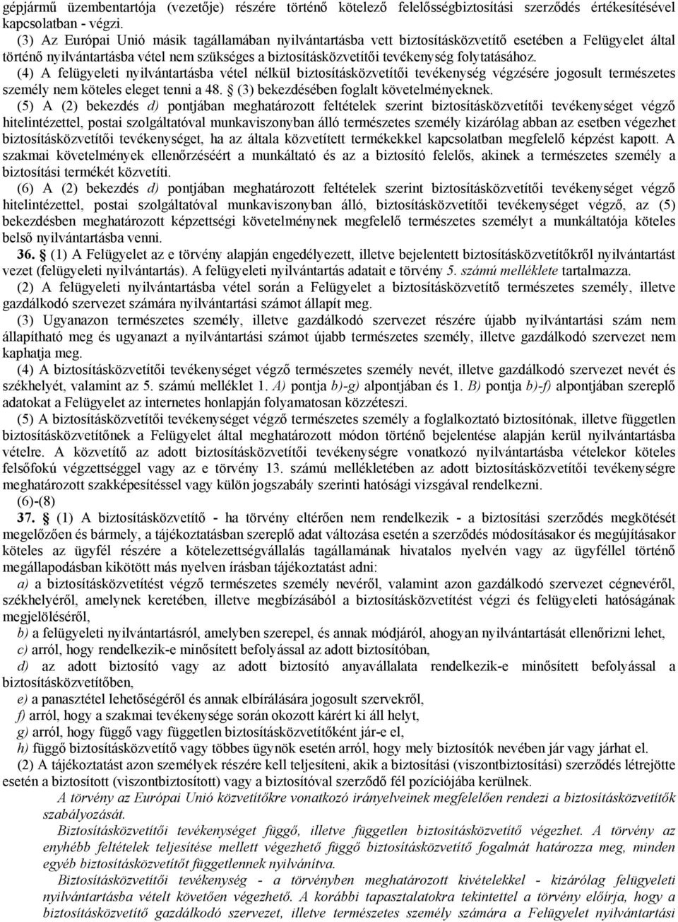 folytatásához. (4) A felügyeleti nyilvántartásba vétel nélkül biztosításközvetítői tevékenység végzésére jogosult természetes személy nem köteles eleget tenni a 48.