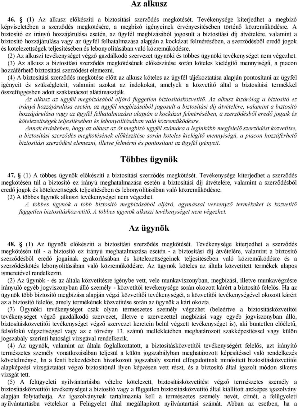 A biztosító ez irányú hozzájárulása esetén, az ügyfél megbízásából jogosult a biztosítási díj átvételére, valamint a biztosító hozzájárulása vagy az ügyfél felhatalmazása alapján a kockázat