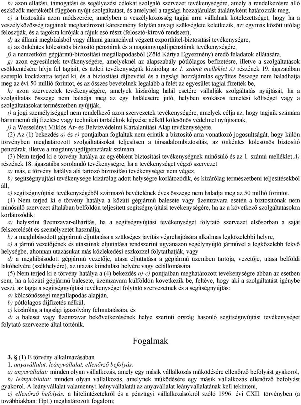 anyagi szükséglete keletkezik, azt egymás között utólag felosztják, és a tagokra kiróják a rájuk eső részt (felosztó-kirovó rendszer), d) az állami megbízásból vagy állami garanciával végzett