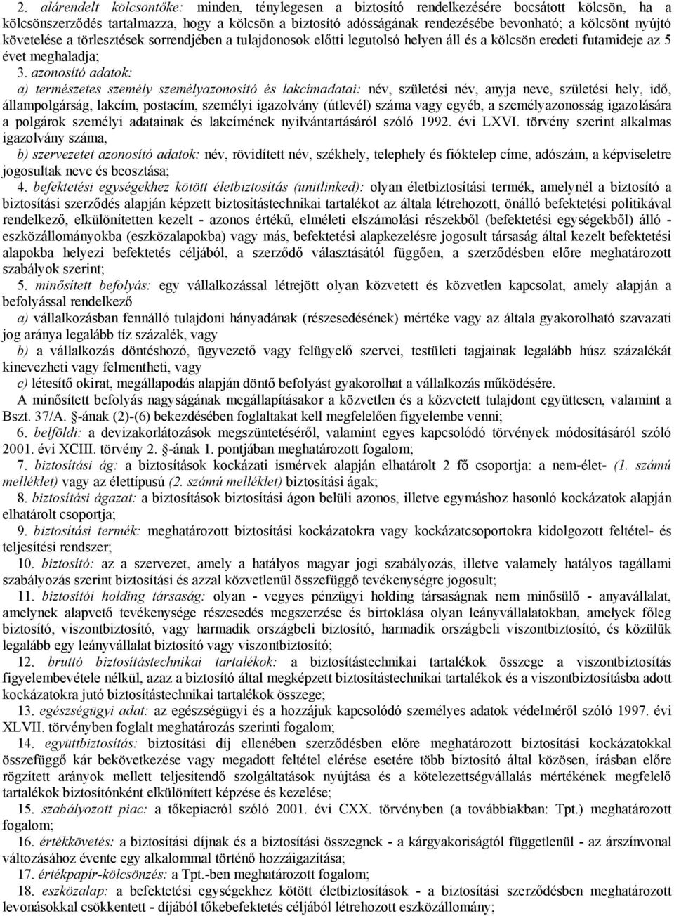 azonosító adatok: a) természetes személy személyazonosító és lakcímadatai: név, születési név, anyja neve, születési hely, idő, állampolgárság, lakcím, postacím, személyi igazolvány (útlevél) száma