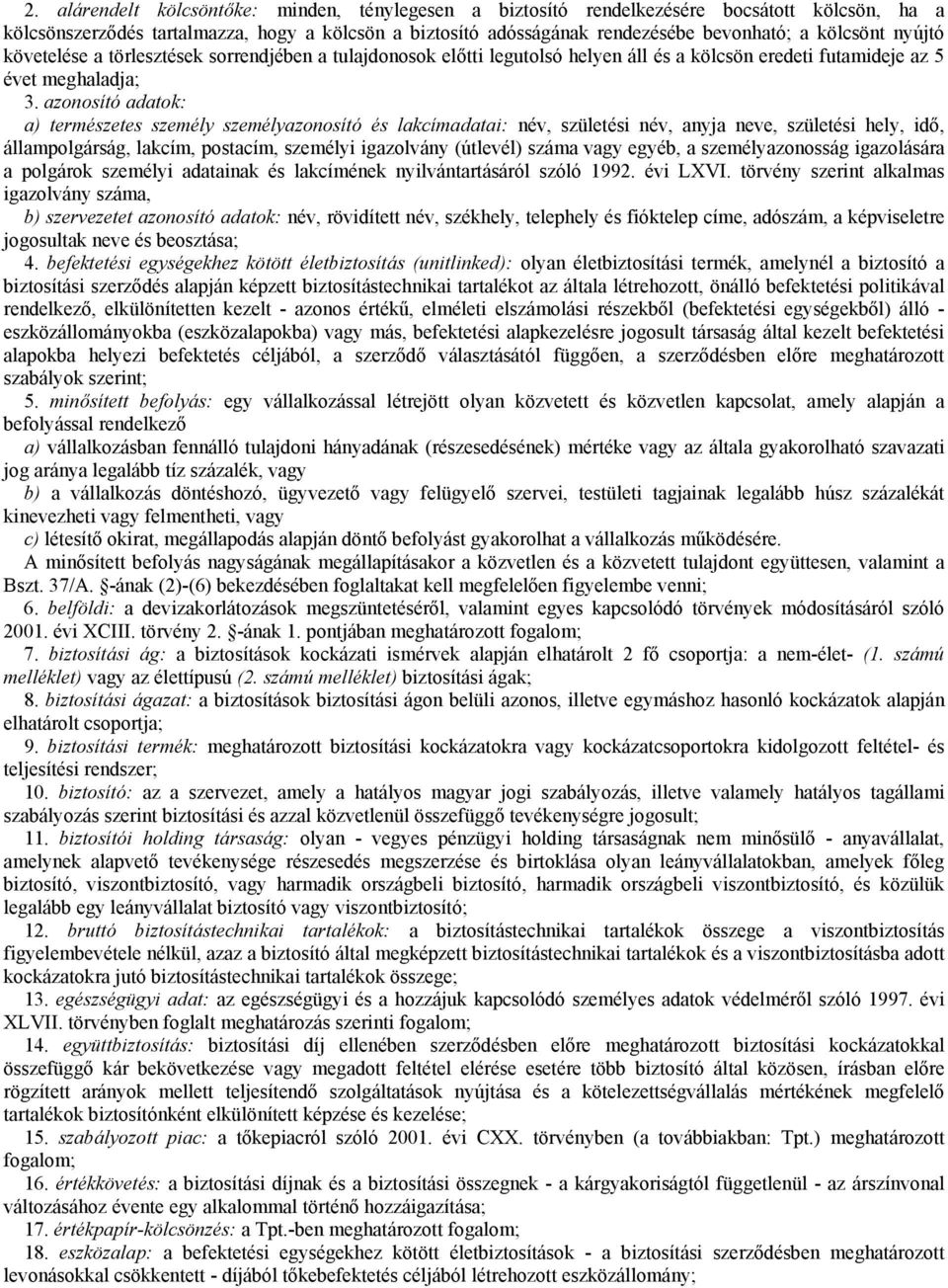 azonosító adatok: a) természetes személy személyazonosító és lakcímadatai: név, születési név, anyja neve, születési hely, idő, állampolgárság, lakcím, postacím, személyi igazolvány (útlevél) száma