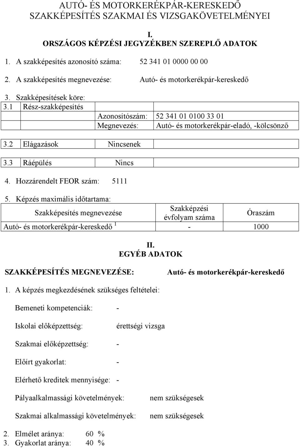 1 Rész-szakképesítés Azonosítószám: 52 341 01 0100 33 01 Megnevezés: Autó- és motorkerékpár-eladó, -kölcsönző 3.2 Elágazások Nincsenek 3.3 Ráépülés Nincs 4. Hozzárendelt FEOR szám: 5111 5.