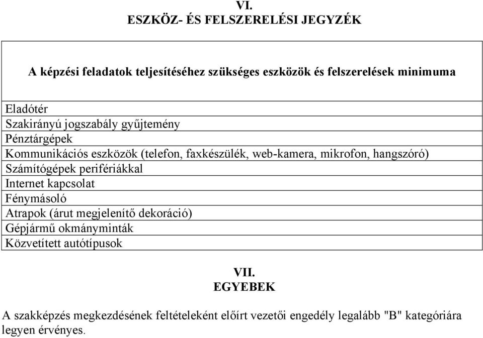 Számítógépek perifériákkal Internet kapcsolat Fénymásoló Atrapok (árut megjelenítő dekoráció) Gépjármű okmányminták Közvetített