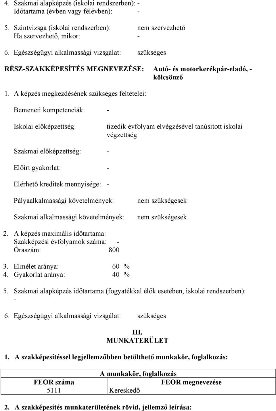 A képzés megkezdésének szükséges feltételei: Bemeneti kompetenciák: - Iskolai előképzettség: tizedik évfolyam elvégzésével tanúsított iskolai végzettség Szakmai előképzettség: - Előírt gyakorlat: -