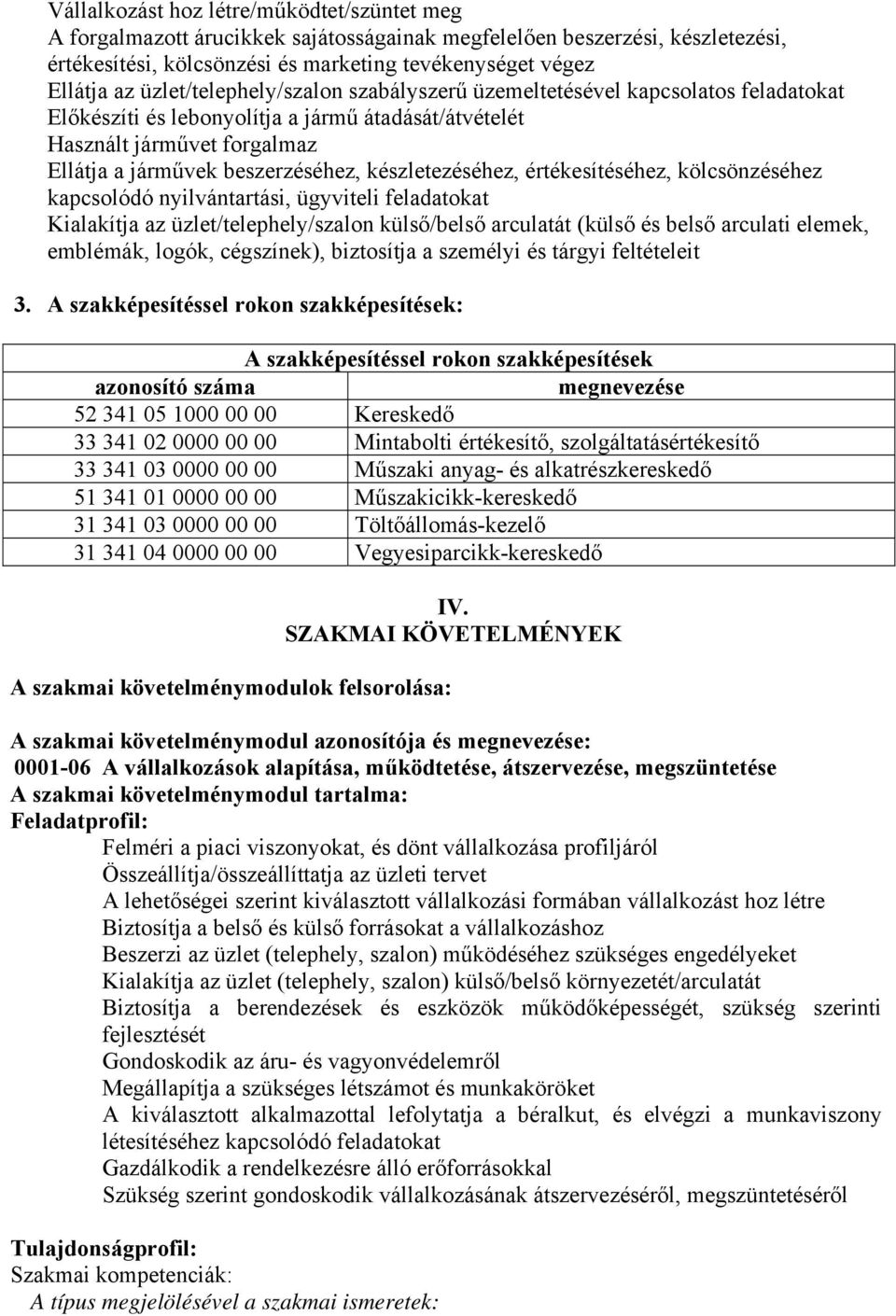 készletezéséhez, értékesítéséhez, kölcsönzéséhez kapcsolódó nyilvántartási, ügyviteli feladatokat Kialakítja az üzlet/telephely/szalon külső/belső arculatát (külső és belső arculati elemek, emblémák,