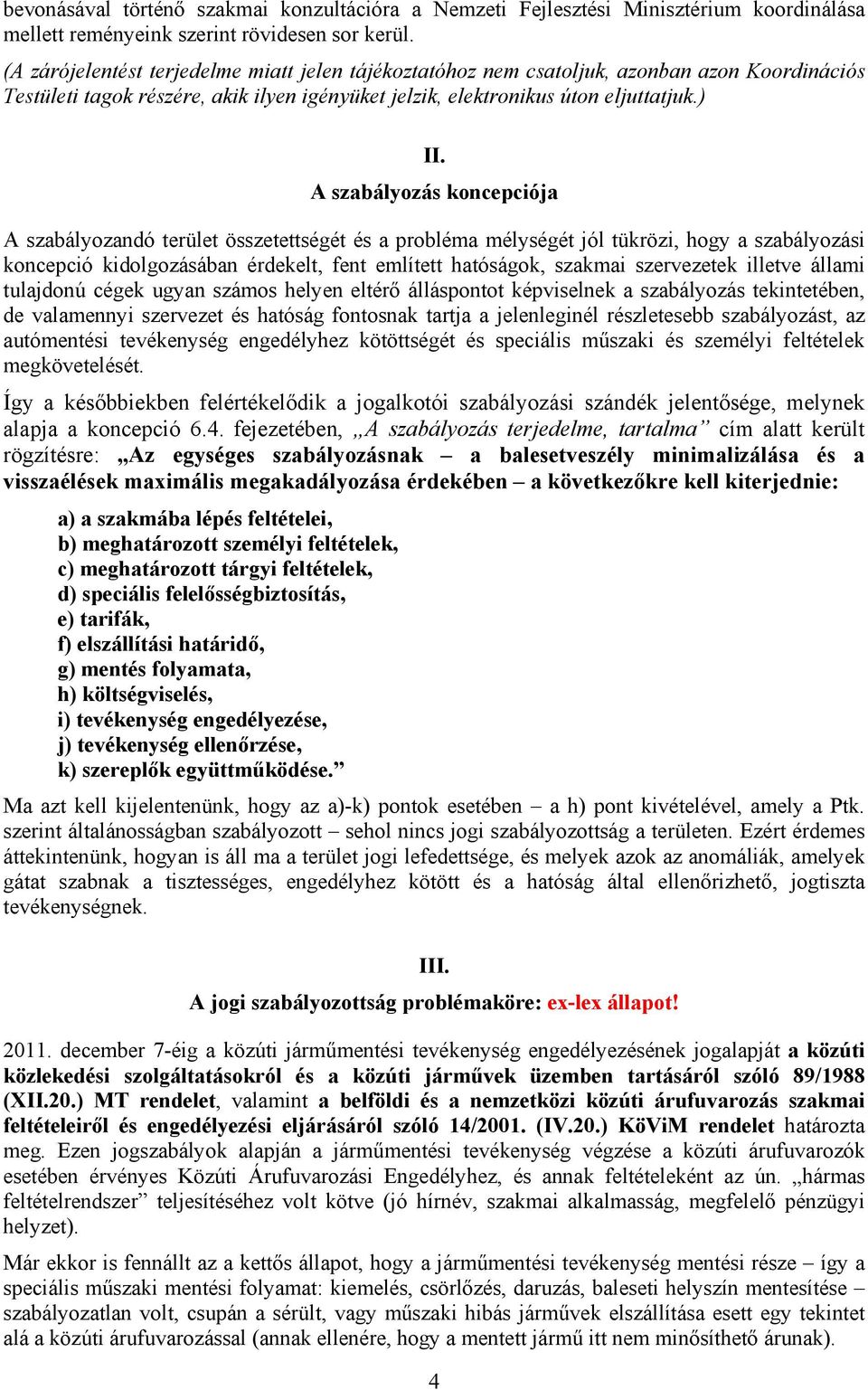 A szabályozás koncepciója A szabályozandó terület összetettségét és a probléma mélységét jól tükrözi, hogy a szabályozási koncepció kidolgozásában érdekelt, fent említett hatóságok, szakmai