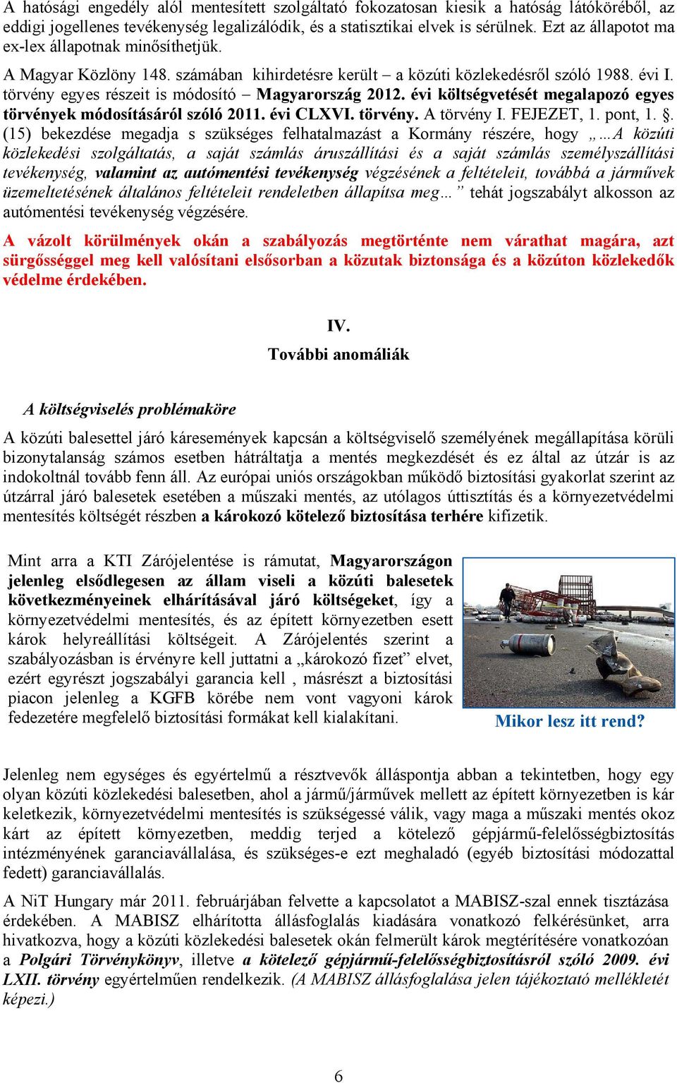 évi költségvetését megalapozó egyes törvények módosításáról szóló 2011. évi CLXVI. törvény. A törvény I. FEJEZET, 1. pont, 1.