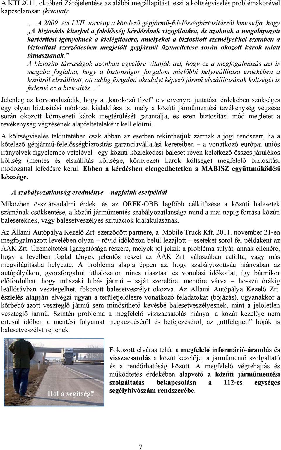 amelyeket a biztosított személyekkel szemben a biztosítási szerződésben megjelölt gépjármű üzemeltetése során okozott károk miatt támasztanak.