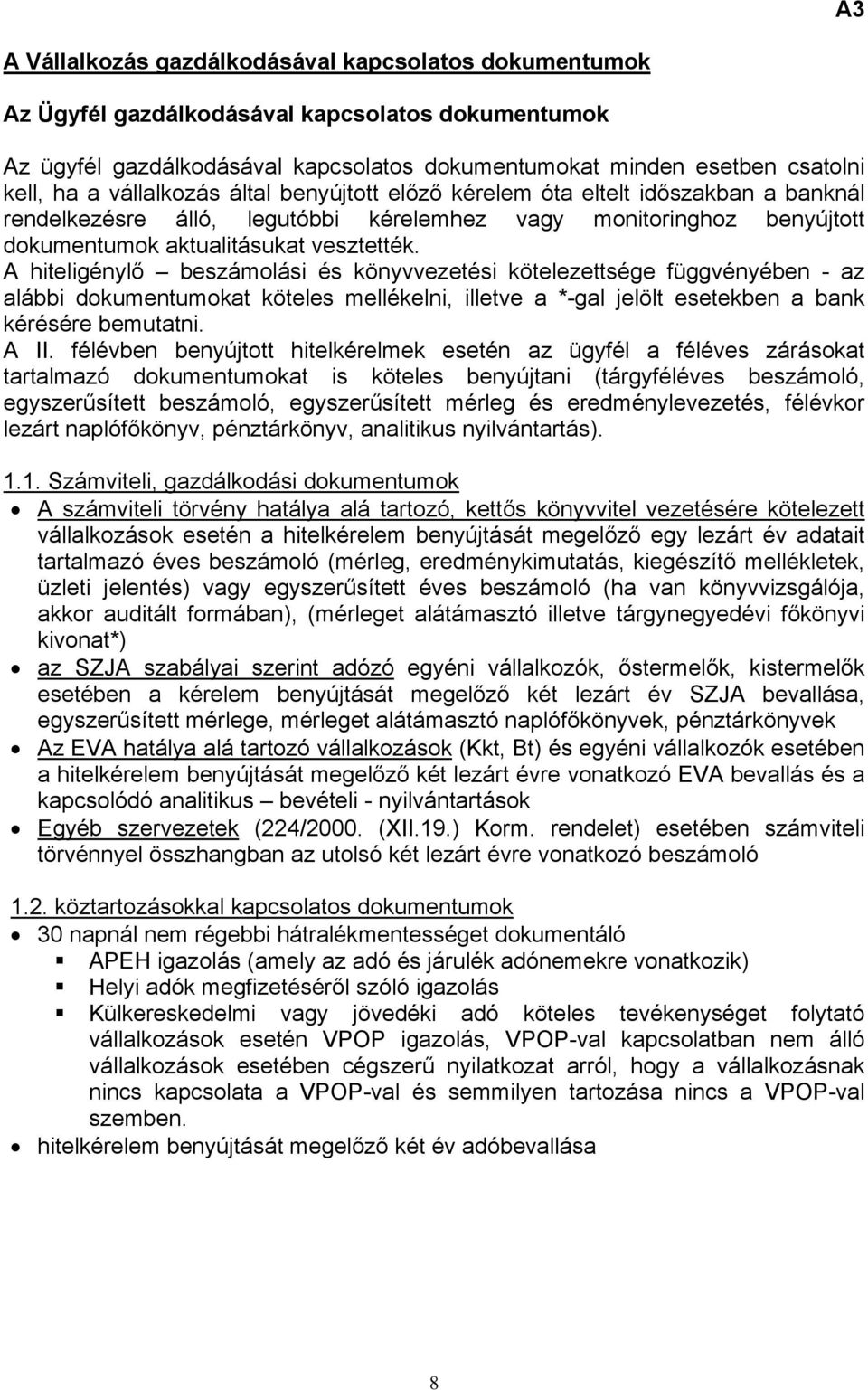 A hiteligénylő beszámolási és könyvvezetési kötelezettsége függvényében - az alábbi dokumentumokat köteles mellékelni, illetve a *-gal jelölt esetekben a bank kérésére bemutatni. A II.