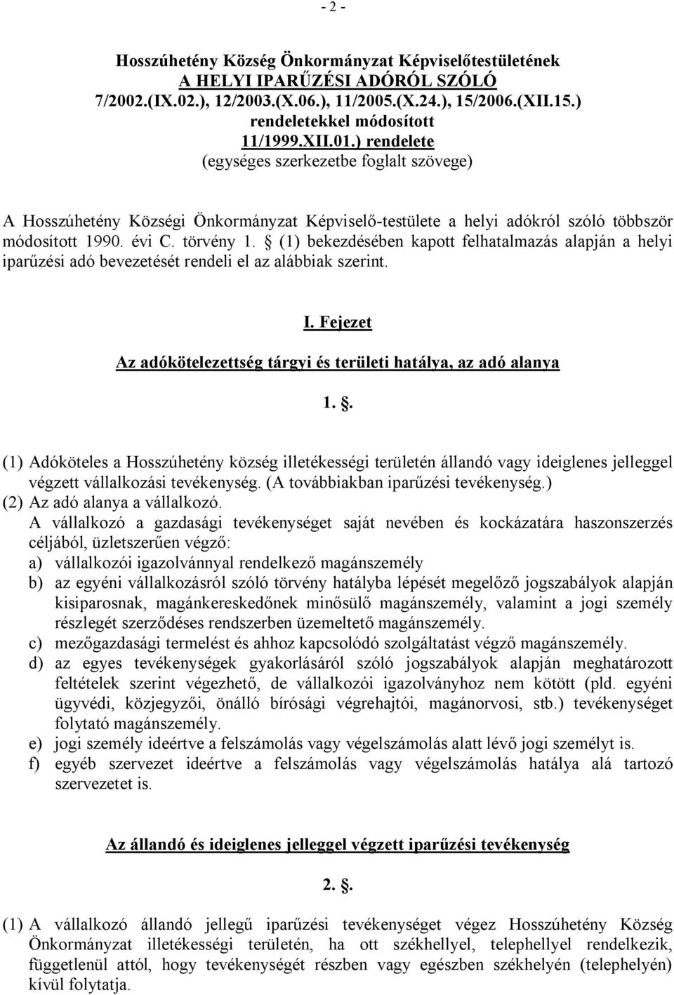 (1) bekezdésében kapott felhatalmazás alapján a helyi iparűzési adó bevezetését rendeli el az alábbiak szerint. I. Fejezet Az adókötelezettség tárgyi és területi hatálya, az adó alanya 1.