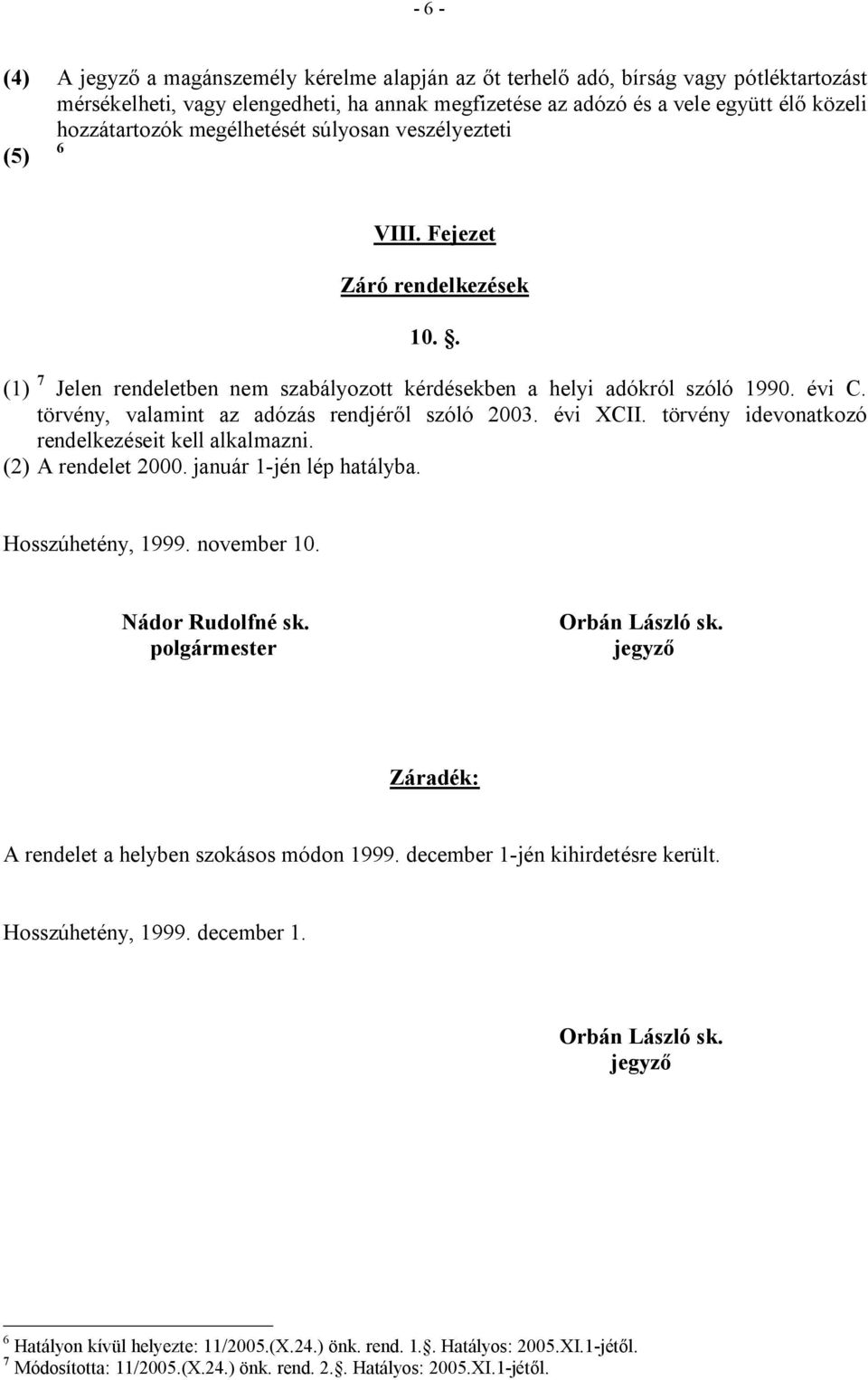 törvény, valamint az adózás rendjéről szóló 2003. évi XCII. törvény idevonatkozó rendelkezéseit kell alkalmazni. (2) A rendelet 2000. január 1-jén lép hatályba. Hosszúhetény, 1999. november 10.