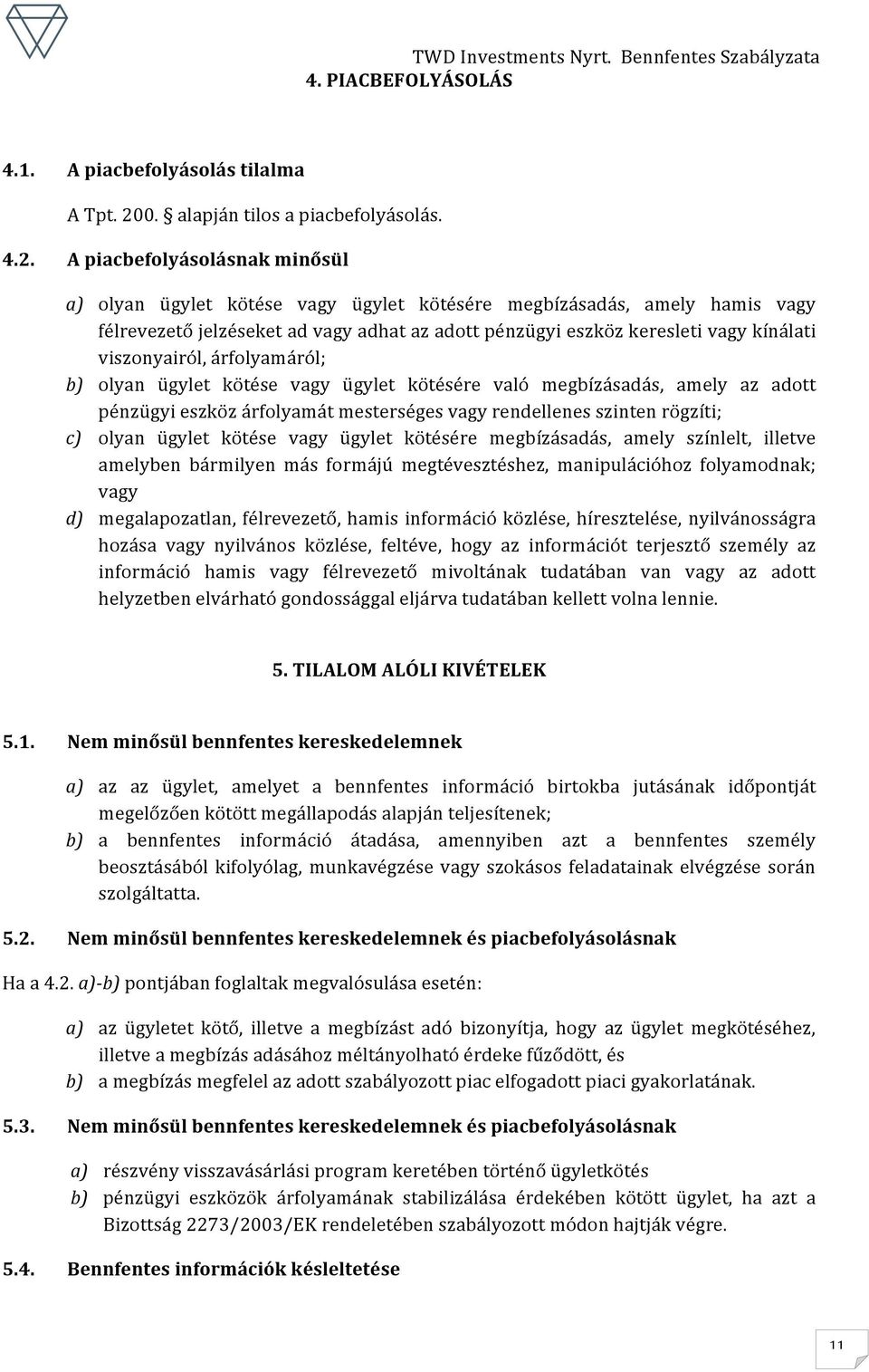 A piacbefolyásolásnak minősül a) olyan ügylet kötése vagy ügylet kötésére megbízásadás, amely hamis vagy félrevezető jelzéseket ad vagy adhat az adott pénzügyi eszköz keresleti vagy kínálati