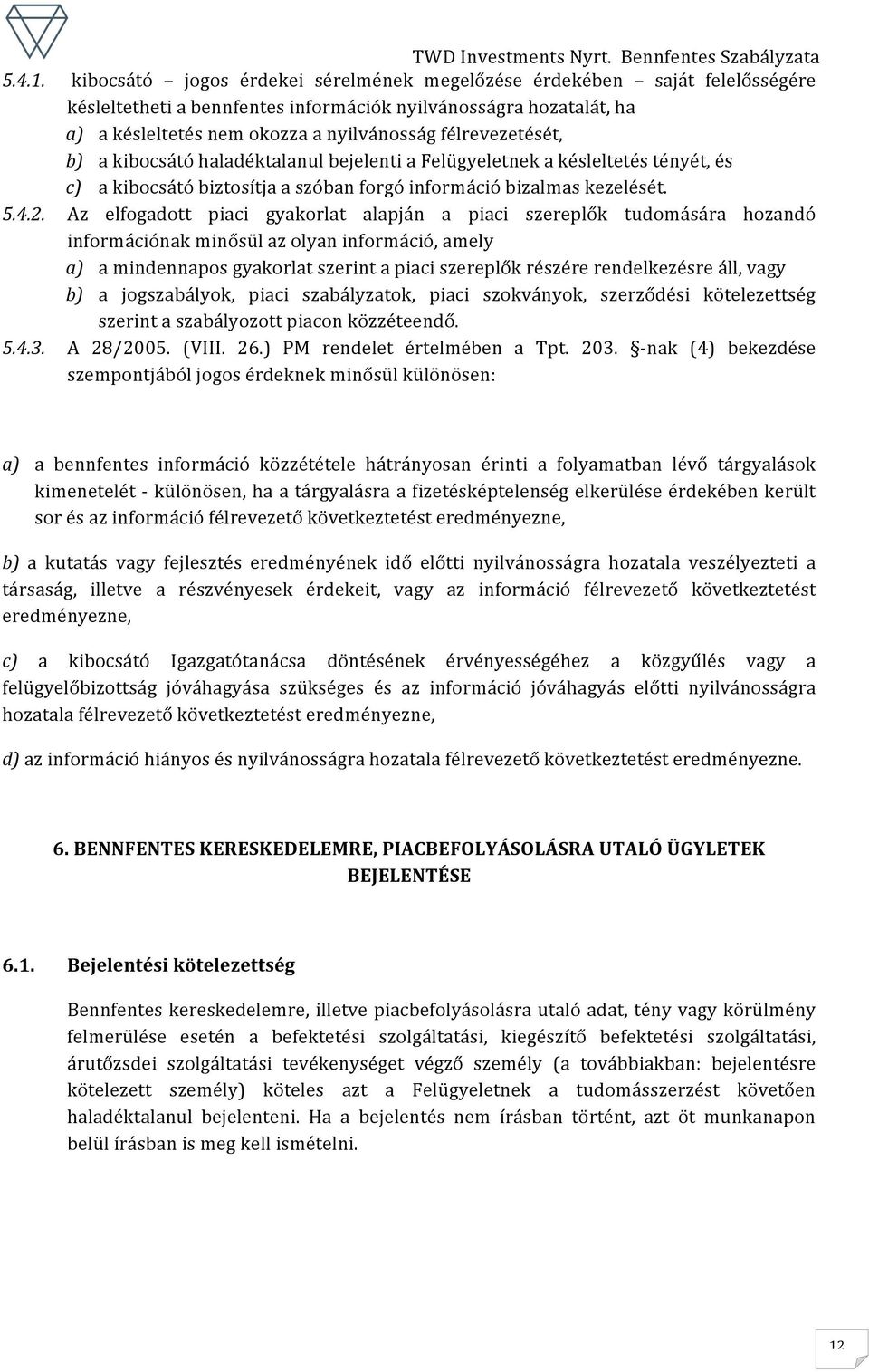 félrevezetését, b) a kibocsátó haladéktalanul bejelenti a Felügyeletnek a késleltetés tényét, és c) a kibocsátó biztosítja a szóban forgó információ bizalmas kezelését. 5.4.2.