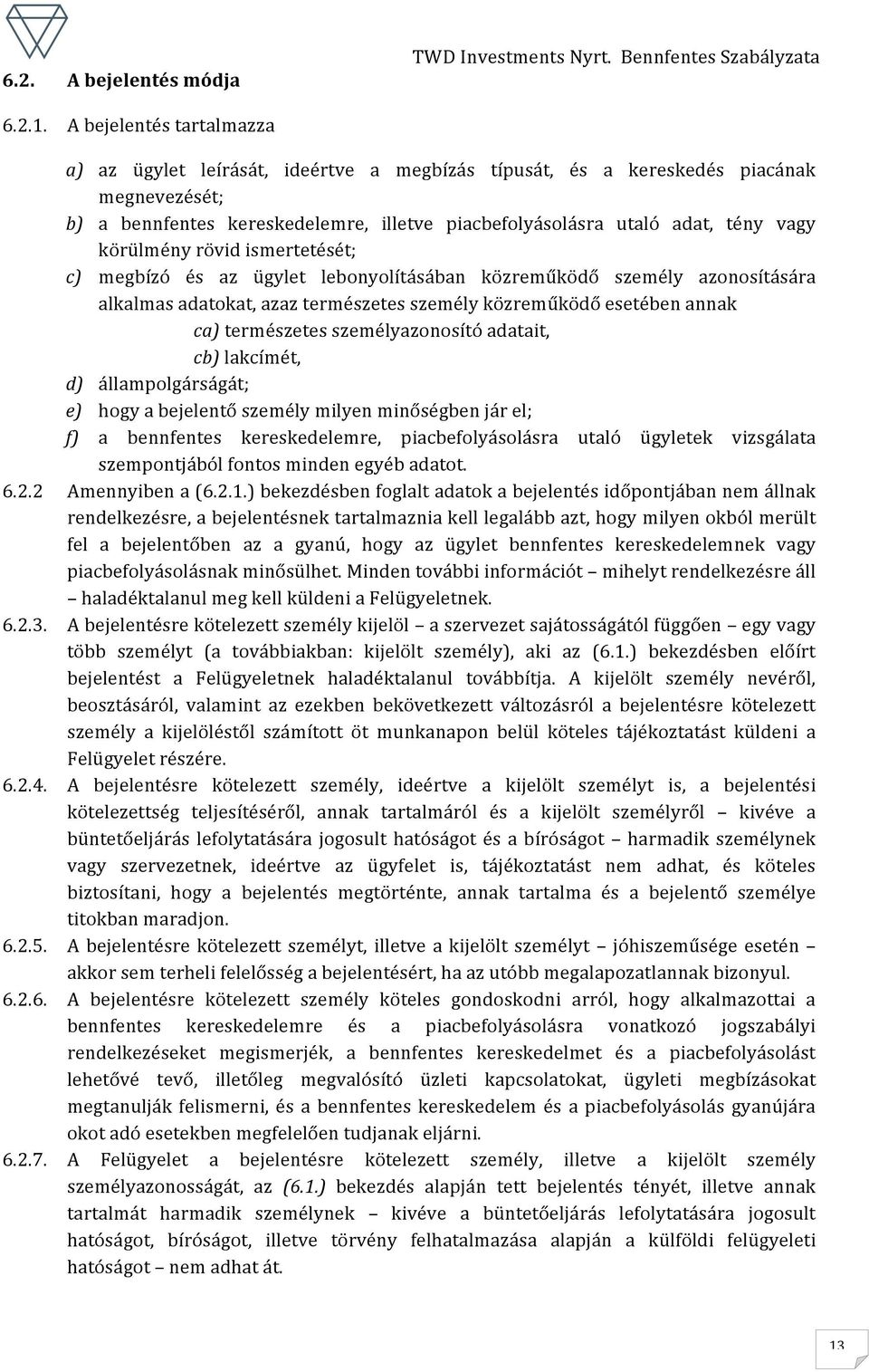 körülmény rövid ismertetését; c) megbízó és az ügylet lebonyolításában közreműködő személy azonosítására alkalmas adatokat, azaz természetes személy közreműködő esetében annak ca) természetes