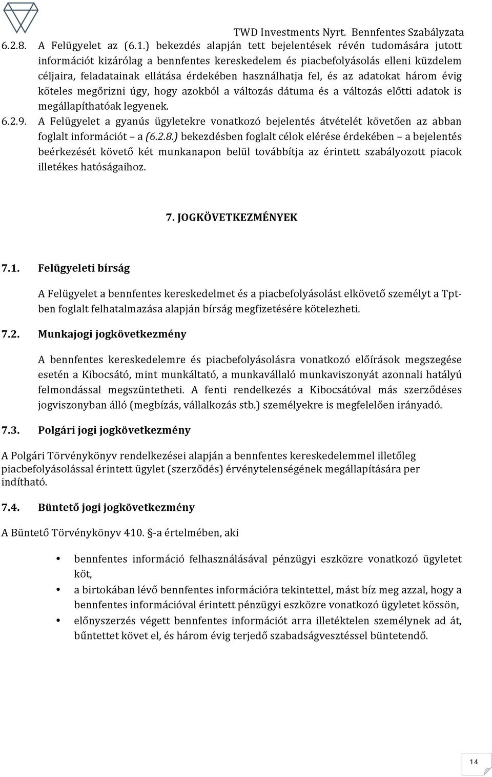 fel, és az adatokat három évig köteles megőrizni úgy, hogy azokból a változás dátuma és a változás előtti adatok is megállapíthatóak legyenek. 6.2.9.