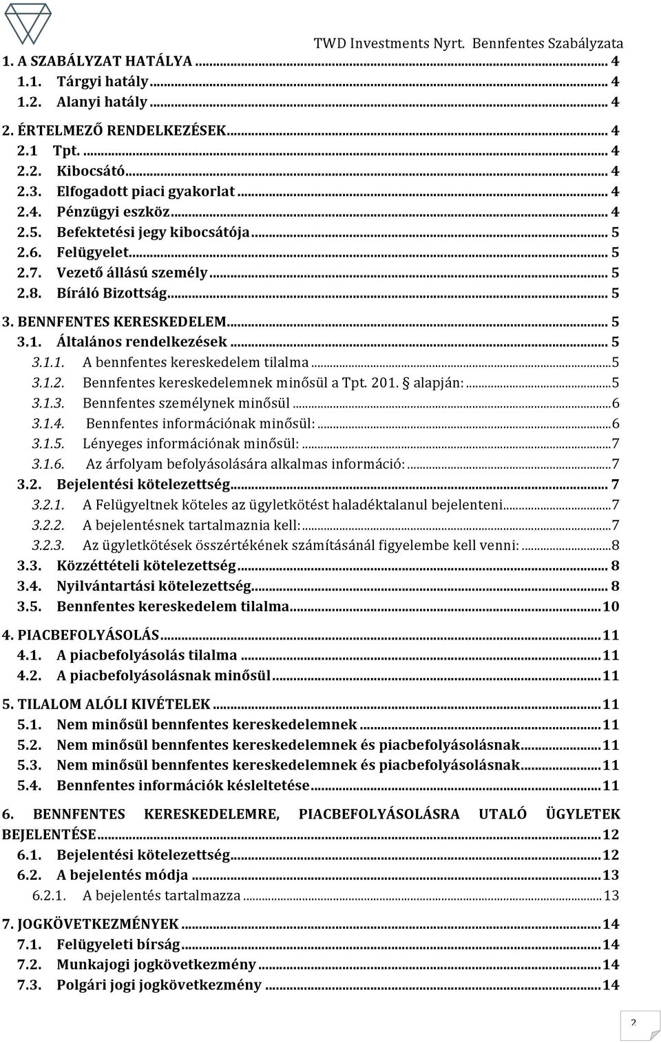 .. 5 3.1.2. Bennfentes kereskedelemnek minősül a Tpt. 201. alapján:... 5 3.1.3. Bennfentes személynek minősül... 6 3.1.4. Bennfentes információnak minősül:... 6 3.1.5. Lényeges információnak minősül:.