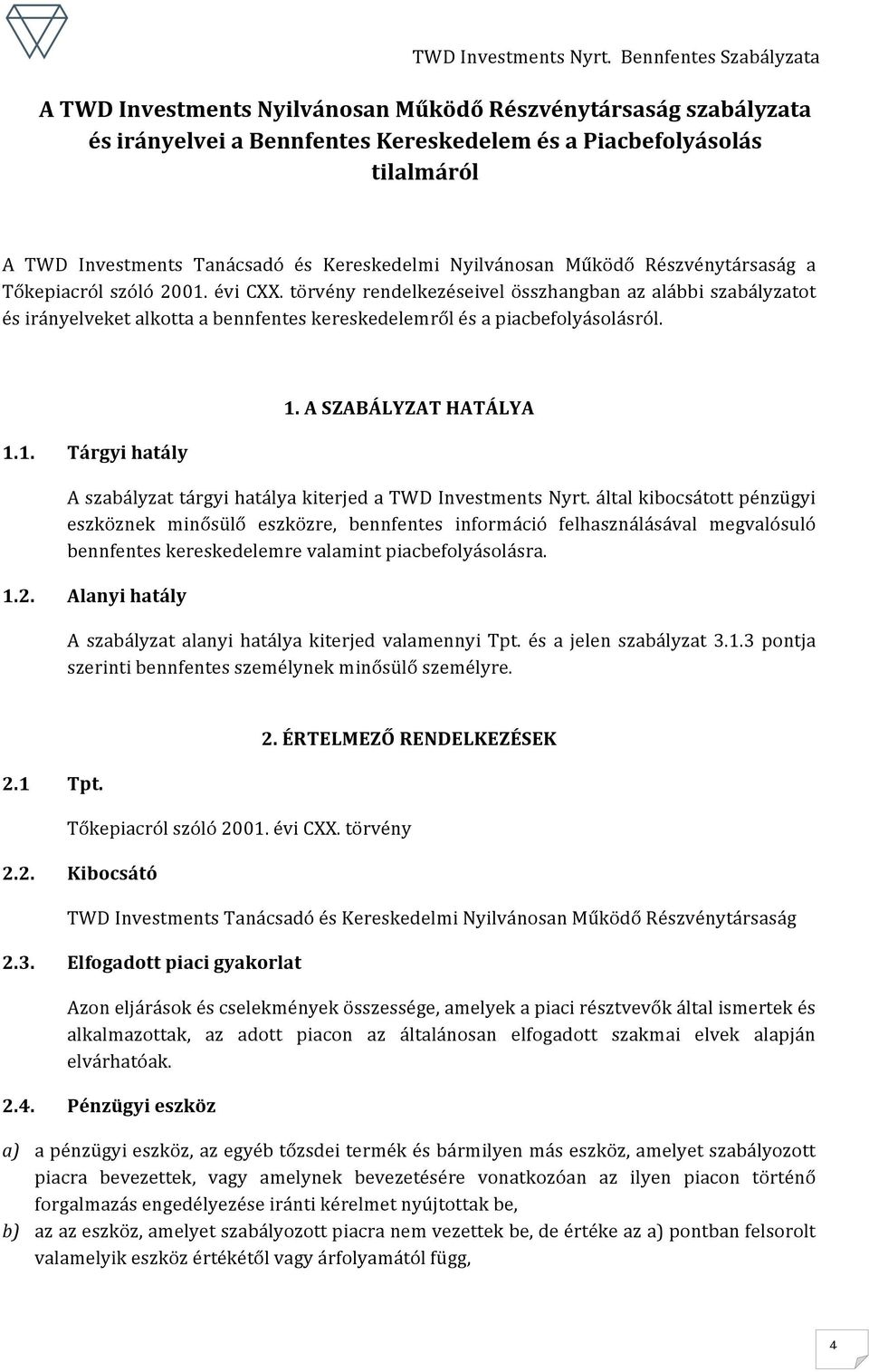 1. Tárgyi hatály 1. A SZABÁLYZAT HATÁLYA A szabályzat tárgyi hatálya kiterjed a TWD Investments Nyrt.