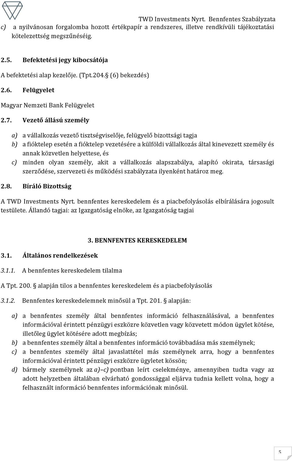 Vezető állású személy a) a vállalkozás vezető tisztségviselője, felügyelő bizottsági tagja b) a fióktelep esetén a fióktelep vezetésére a külföldi vállalkozás által kinevezett személy és annak