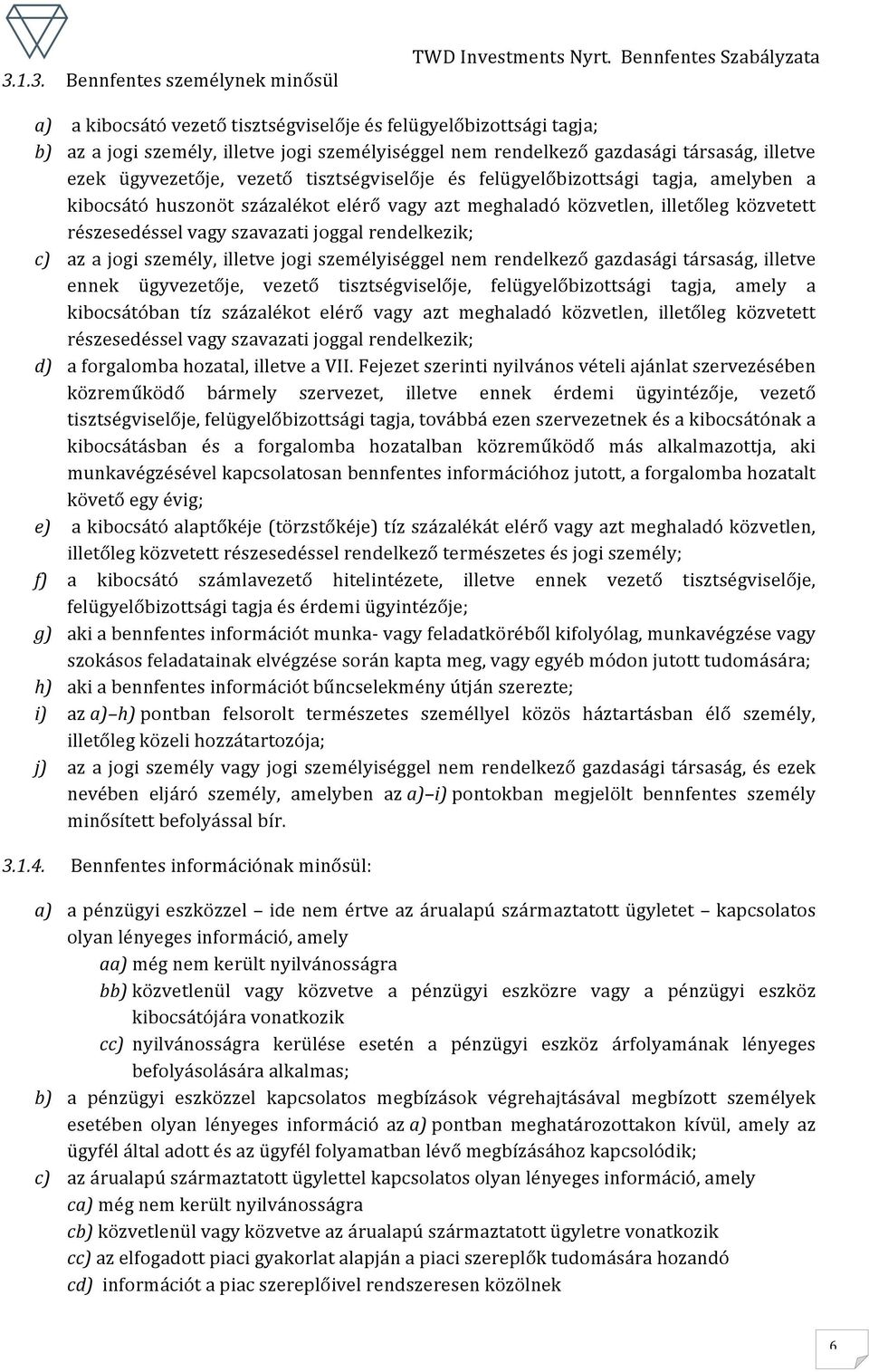 joggal rendelkezik; c) az a jogi személy, illetve jogi személyiséggel nem rendelkező gazdasági társaság, illetve ennek ügyvezetője, vezető tisztségviselője, felügyelőbizottsági tagja, amely a