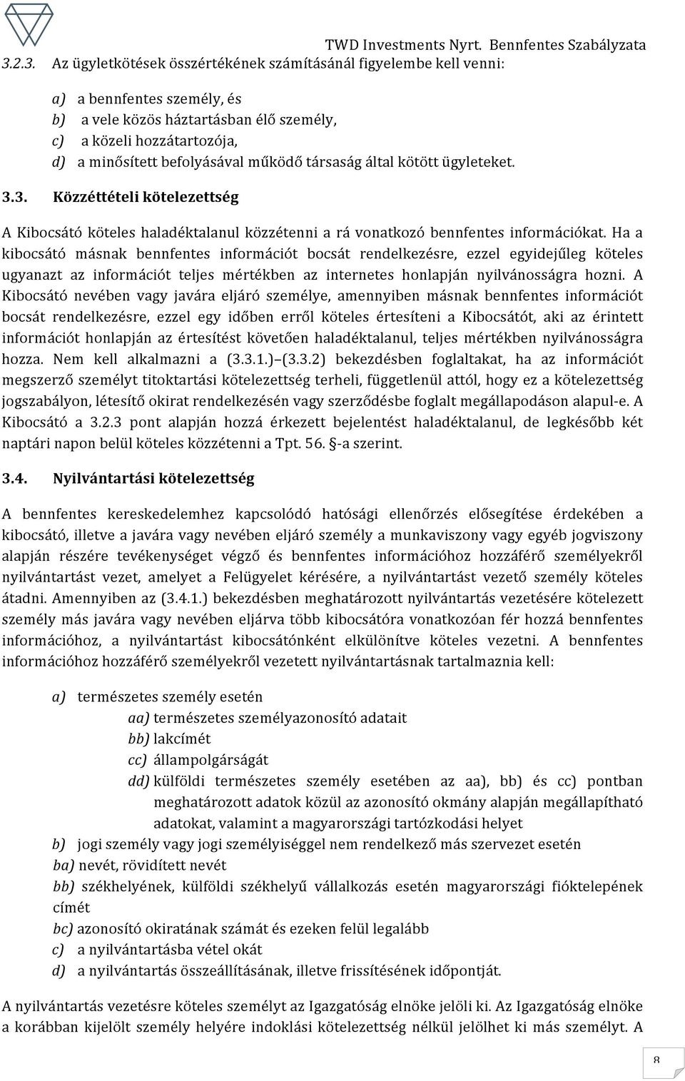 Ha a kibocsátó másnak bennfentes információt bocsát rendelkezésre, ezzel egyidejűleg köteles ugyanazt az információt teljes mértékben az internetes honlapján nyilvánosságra hozni.