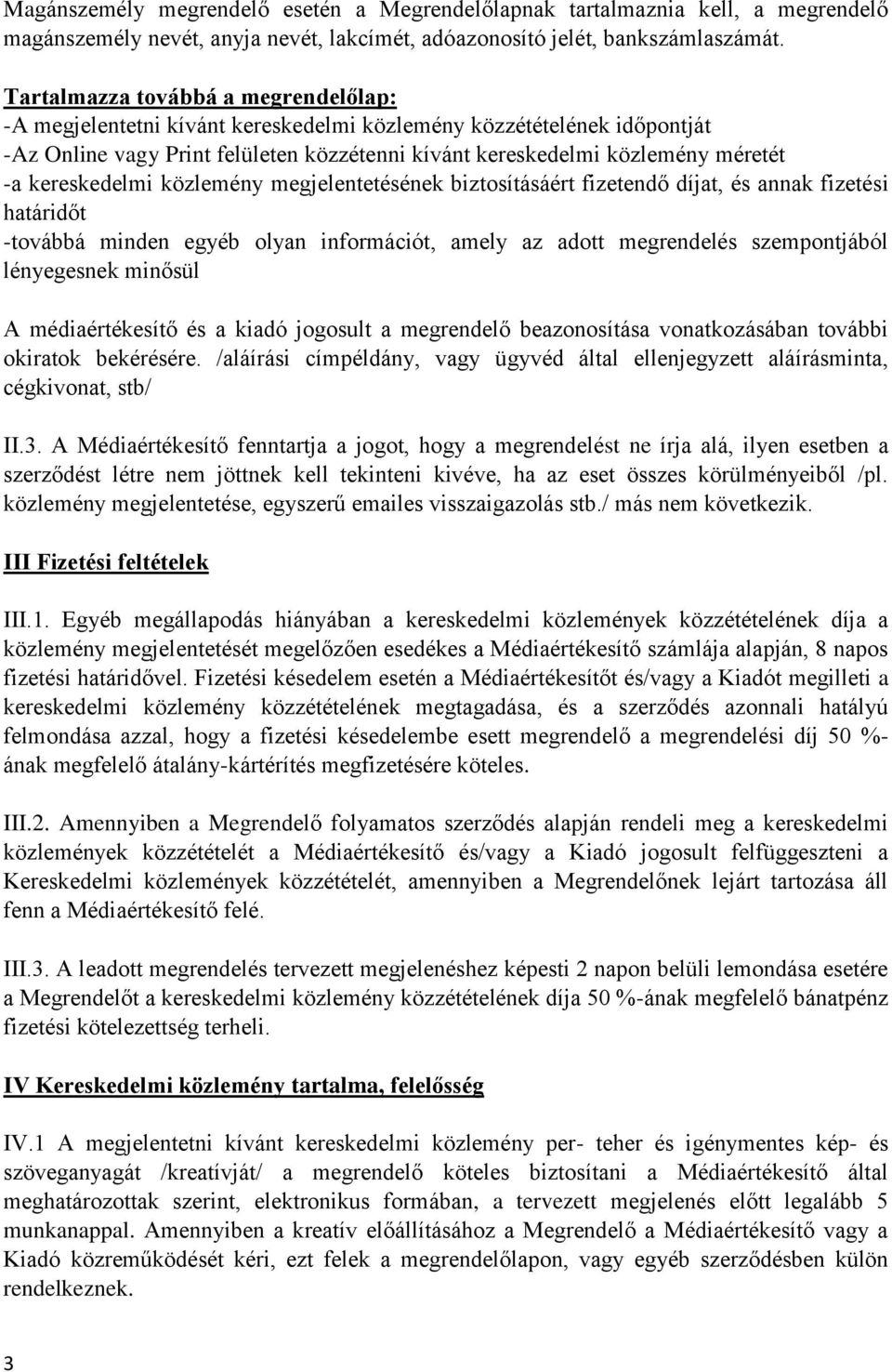 kereskedelmi közlemény megjelentetésének biztosításáért fizetendő díjat, és annak fizetési határidőt -továbbá minden egyéb olyan információt, amely az adott megrendelés szempontjából lényegesnek