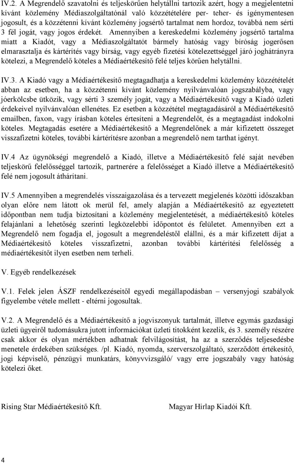 Amennyiben a kereskedelmi közlemény jogsértő tartalma miatt a Kiadót, vagy a Médiaszolgáltatót bármely hatóság vagy bíróság jogerősen elmarasztalja és kártérítés vagy bírság, vagy egyéb fizetési