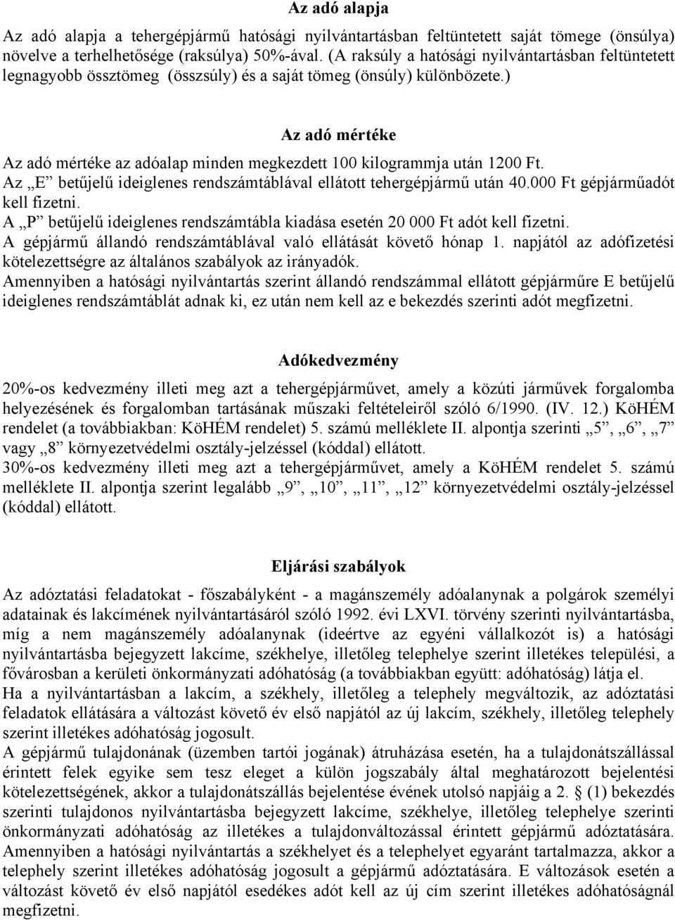 ) Az adó mértéke Az adó mértéke az adóalap minden megkezdett 100 kilogrammja után 1200 Ft. Az E betűjelű ideiglenes rendszámtáblával ellátott tehergépjármű után 40.000 Ft gépjárműadót kell fizetni.