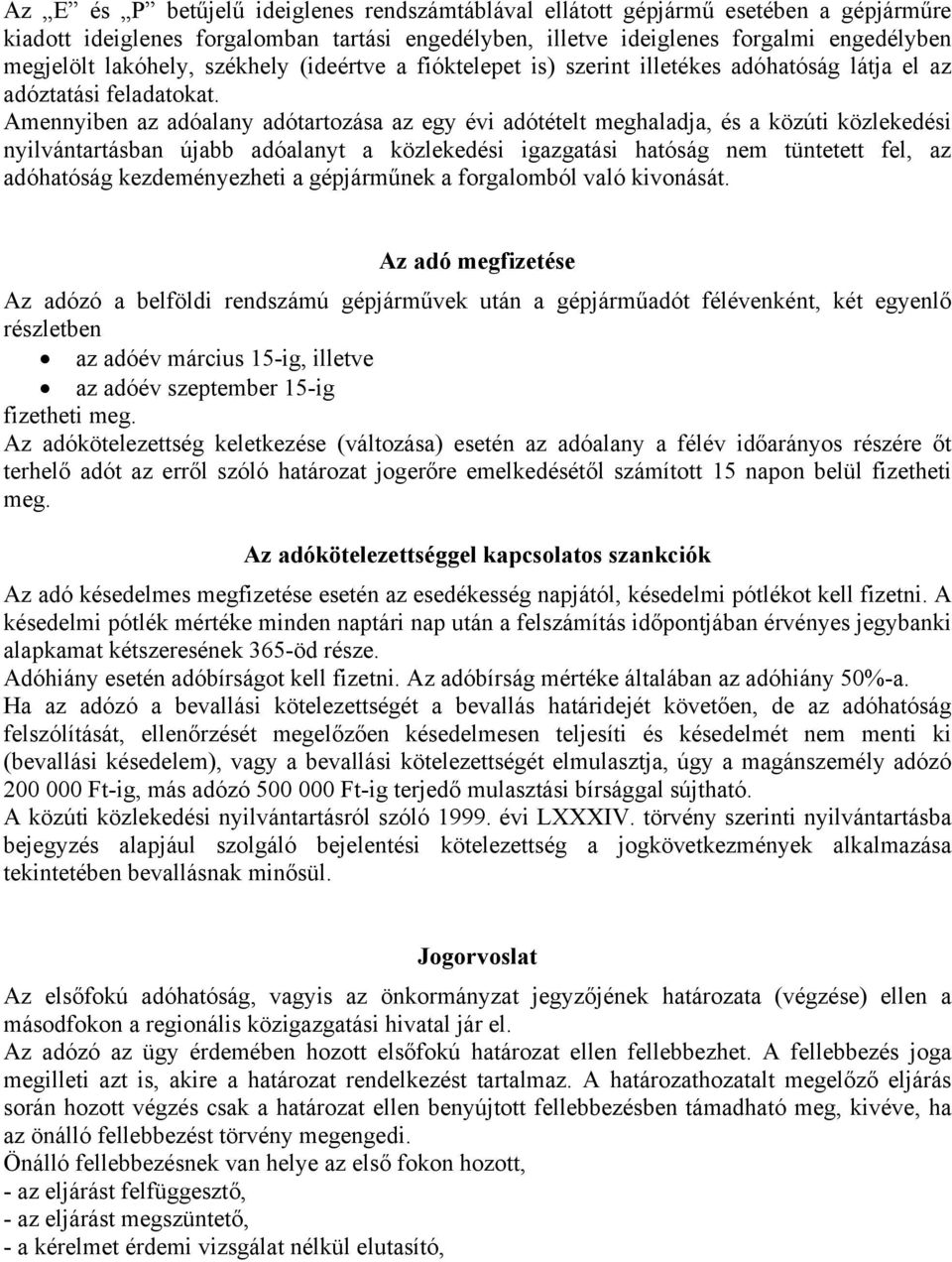 Amennyiben az adóalany adótartozása az egy évi adótételt meghaladja, és a közúti közlekedési nyilvántartásban újabb adóalanyt a közlekedési igazgatási hatóság nem tüntetett fel, az adóhatóság