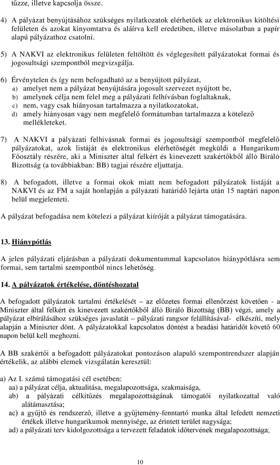 csatolni. 5) A NAKVI az elektronikus felületen feltöltött és véglegesített pályázatokat formai és jogosultsági szempontból megvizsgálja.