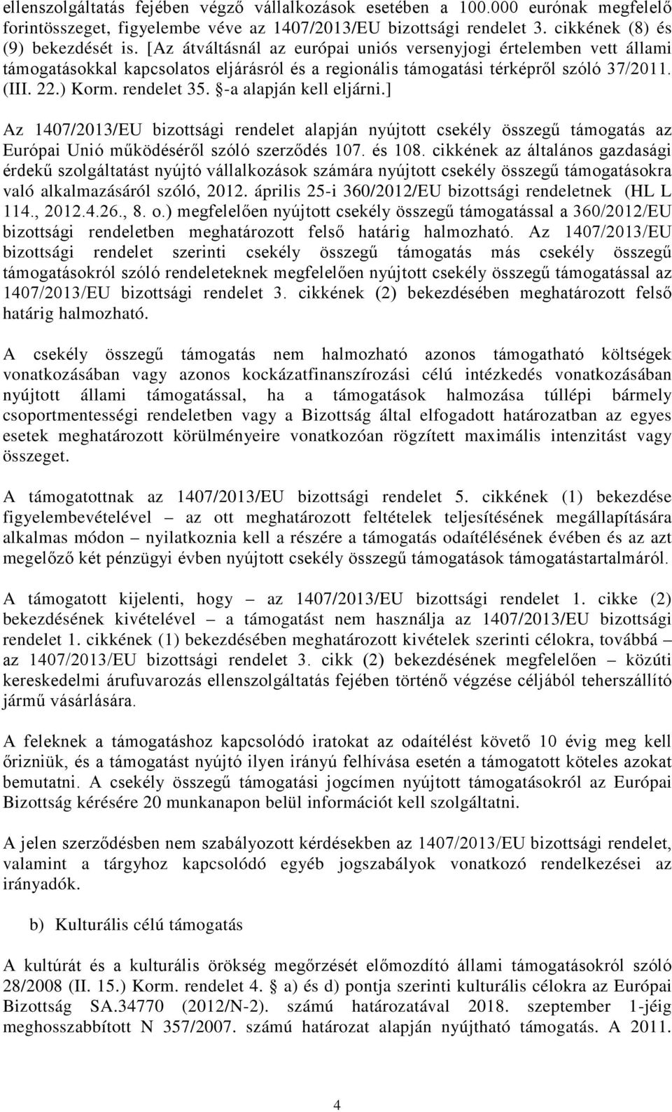 -a alapján kell eljárni.] Az 1407/2013/EU bizottsági rendelet alapján nyújtott csekély összegű támogatás az Európai Unió működéséről szóló szerződés 107. és 108.