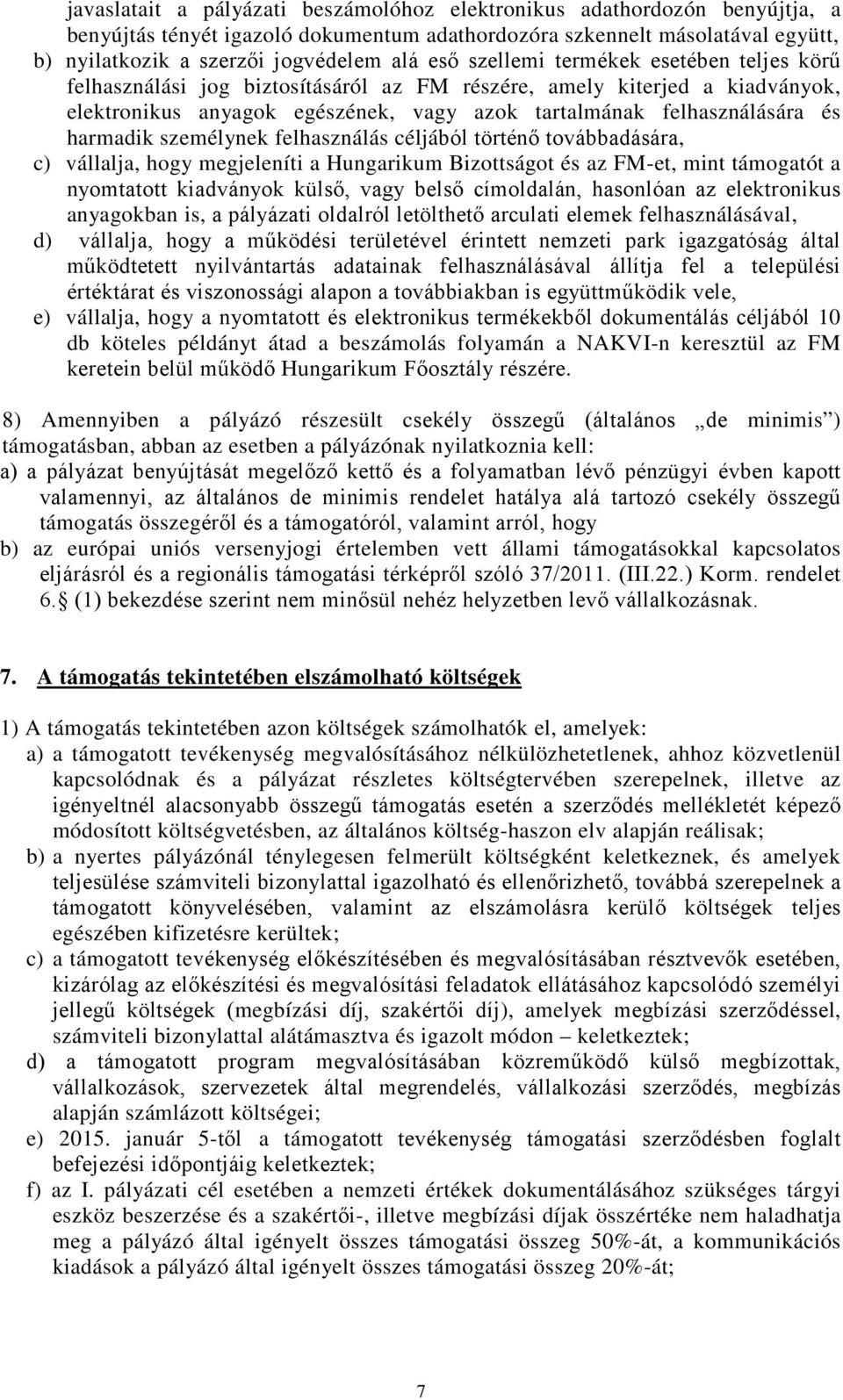 személynek felhasználás céljából történő továbbadására, c) vállalja, hogy megjeleníti a Hungarikum Bizottságot és az FM-et, mint támogatót a nyomtatott kiadványok külső, vagy belső címoldalán,