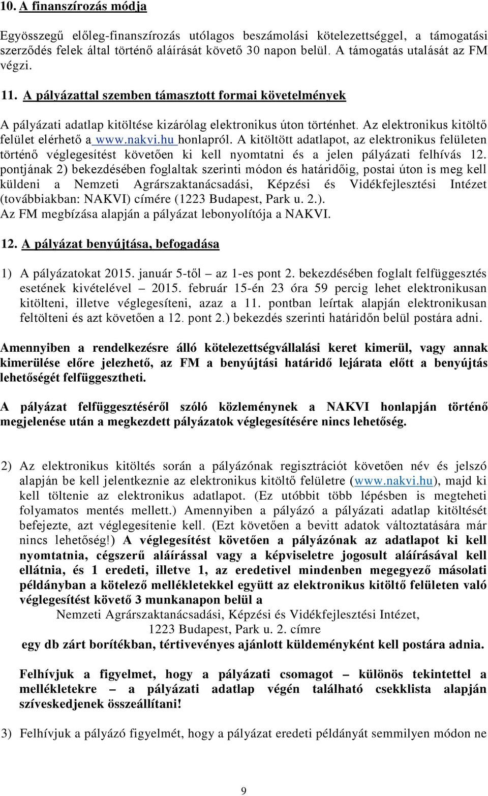 Az elektronikus kitöltő felület elérhető a www.nakvi.hu honlapról. A kitöltött adatlapot, az elektronikus felületen történő véglegesítést követően ki kell nyomtatni és a jelen pályázati felhívás 12.