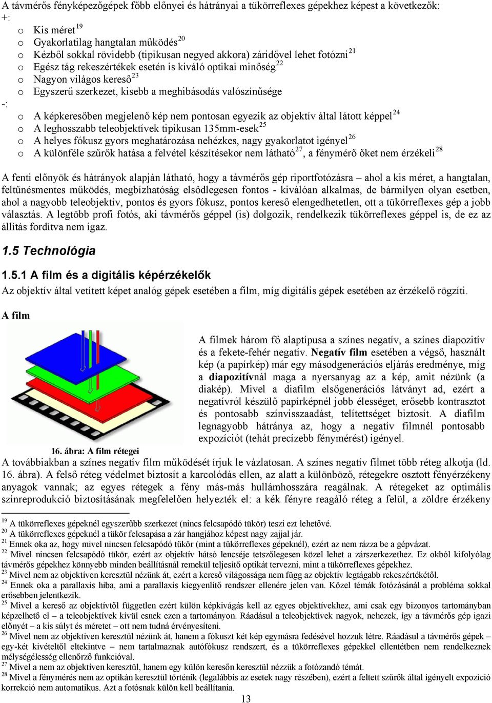 képkeresőben megjelenő kép nem pontosan egyezik az objektív által látott képpel 24 o A leghosszabb teleobjektívek tipikusan 135mm-esek 25 o A helyes fókusz gyors meghatározása nehézkes, nagy